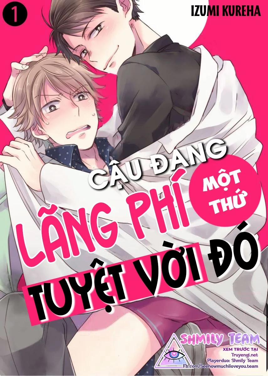 Cậu Đang Lãng Phí Một Thứ Tuyệt Vời Đó! 1 trang 0
