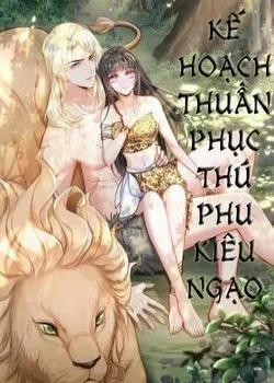 Đọc truyện Kế Hoạch Thuần Phục Thú Phu Kiêu Ngạo, 